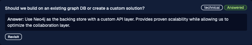 Question marked technical and Answered: Should we build on an existing graph DB or create a custom solution? Answer: Use Neo4j as the backing store with a custom API layer. Provides proven scalability while allowing us to optimize the collaboration layer.
